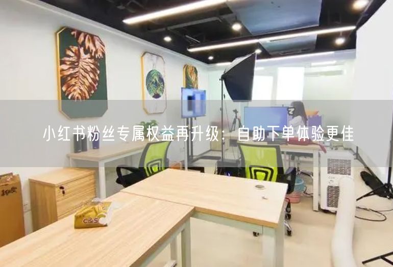 小红书粉丝专属权益再升级：自助下单体验更佳