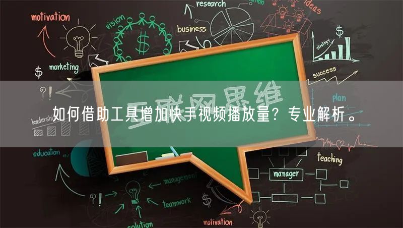 如何借助工具增加快手视频播放量？专业解析。