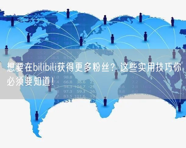 想要在bilibili获得更多粉丝？这些实用技巧你必须要知道！