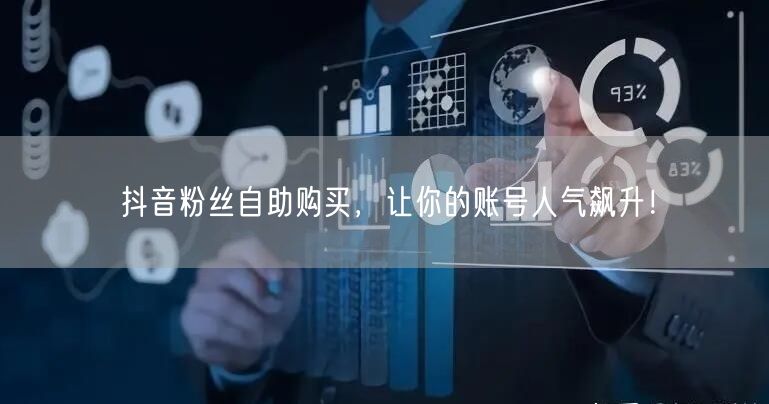 抖音粉丝自助购买，让你的账号人气飙升！